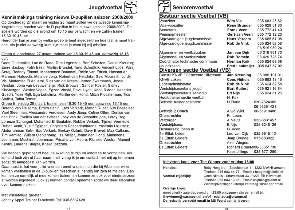 Als je niet aanwezig kunt zijn moet je even bij mij afbellen. Groep A, donderdag 27 maart, trainen van 18.30-19.45 uur, aanwezig 18.