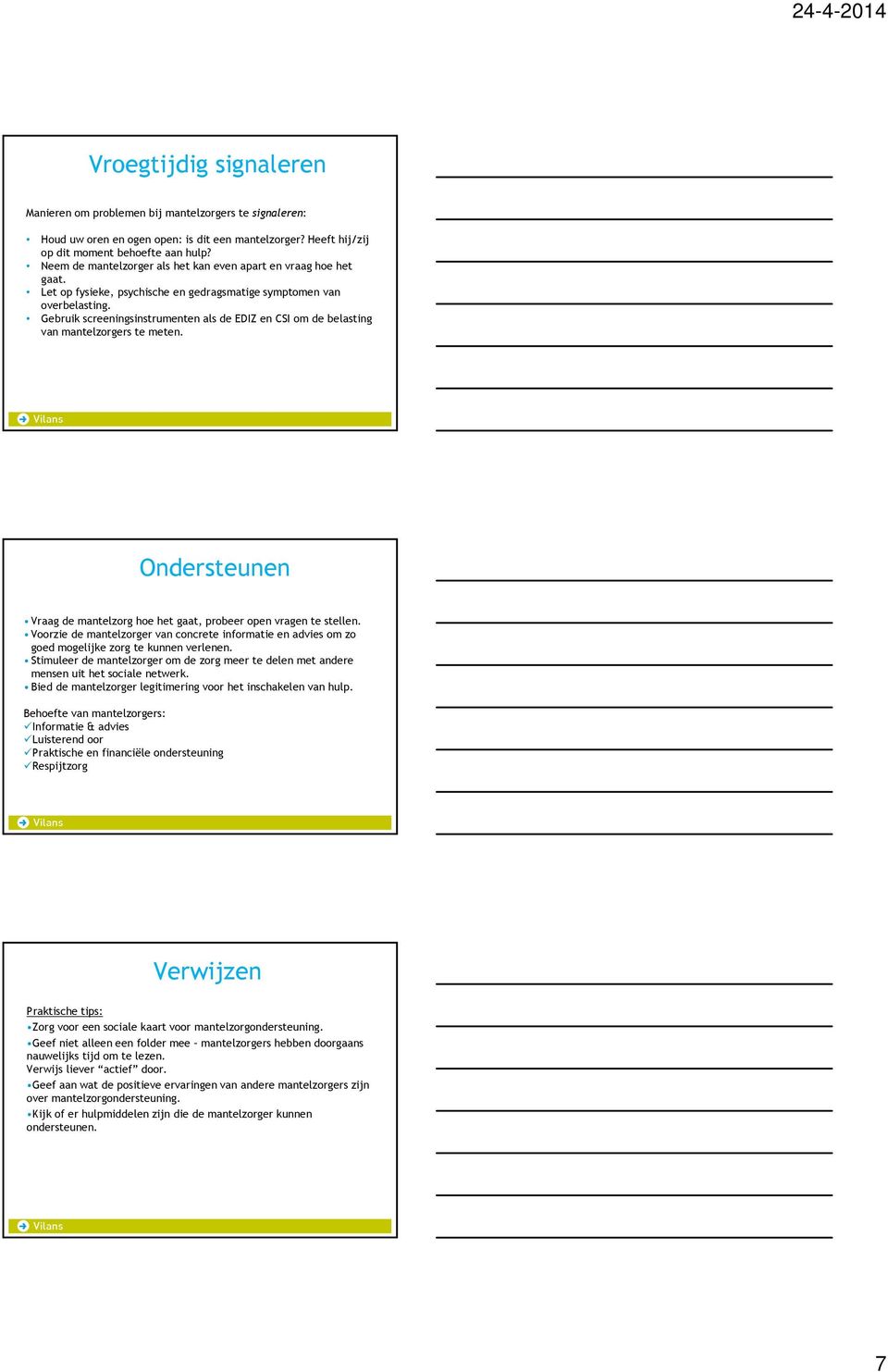 Gebruik screeningsinstrumenten als de EDIZ en CSI om de belasting van mantelzorgers te meten. Ondersteunen Vraag de mantelzorg hoe het gaat, probeer open vragen te stellen.