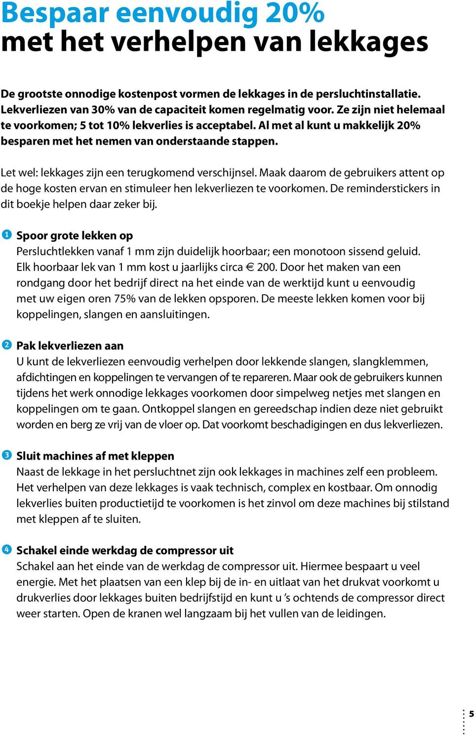 Let wel: lekkages zijn een terugkomend verschijnsel. Maak daarom de gebruikers attent op de hoge kosten ervan en stimuleer hen lekverliezen te voorkomen.