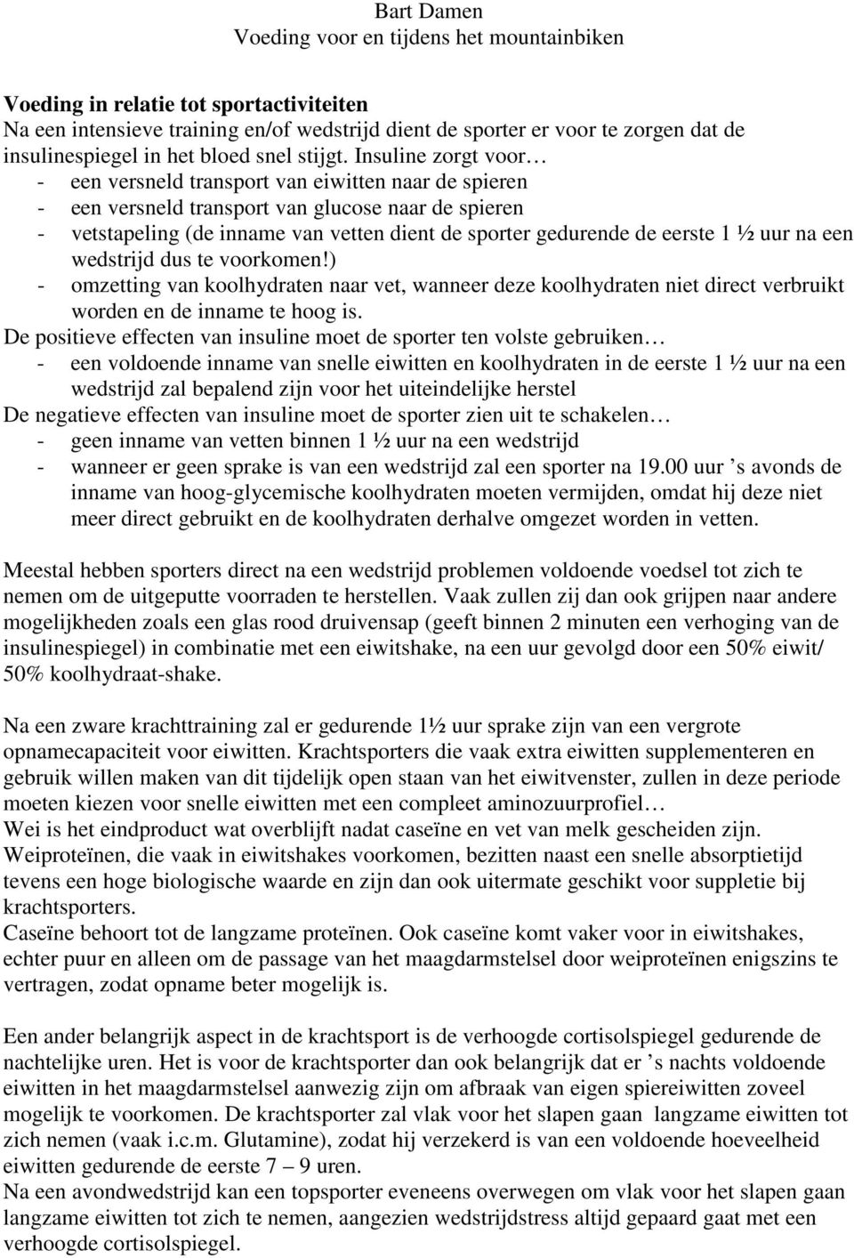 eerste 1 ½ uur na een wedstrijd dus te voorkomen!) - omzetting van koolhydraten naar vet, wanneer deze koolhydraten niet direct verbruikt worden en de inname te hoog is.