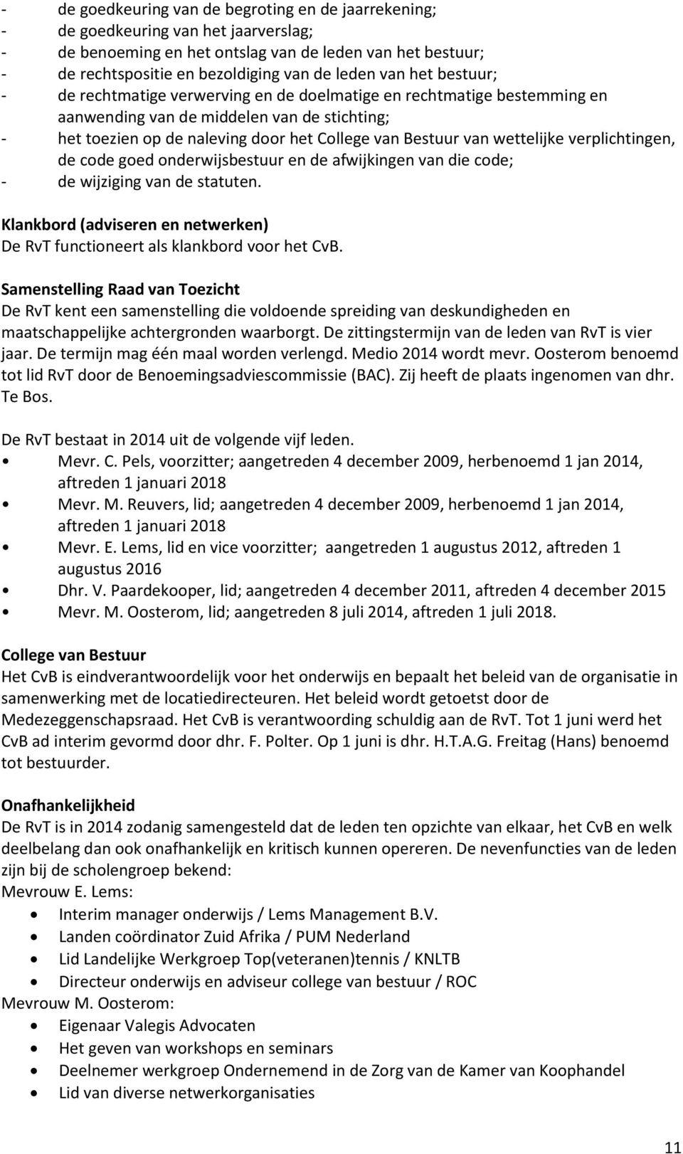 wettelijke verplichtingen, de code goed onderwijsbestuur en de afwijkingen van die code; - de wijziging van de statuten.