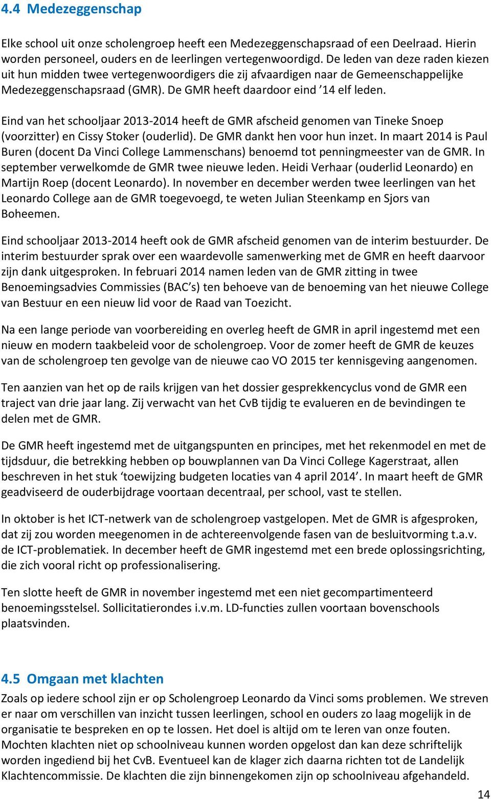 Eind van het schooljaar 2013-2014 heeft de GMR afscheid genomen van Tineke Snoep (voorzitter) en Cissy Stoker (ouderlid). De GMR dankt hen voor hun inzet.