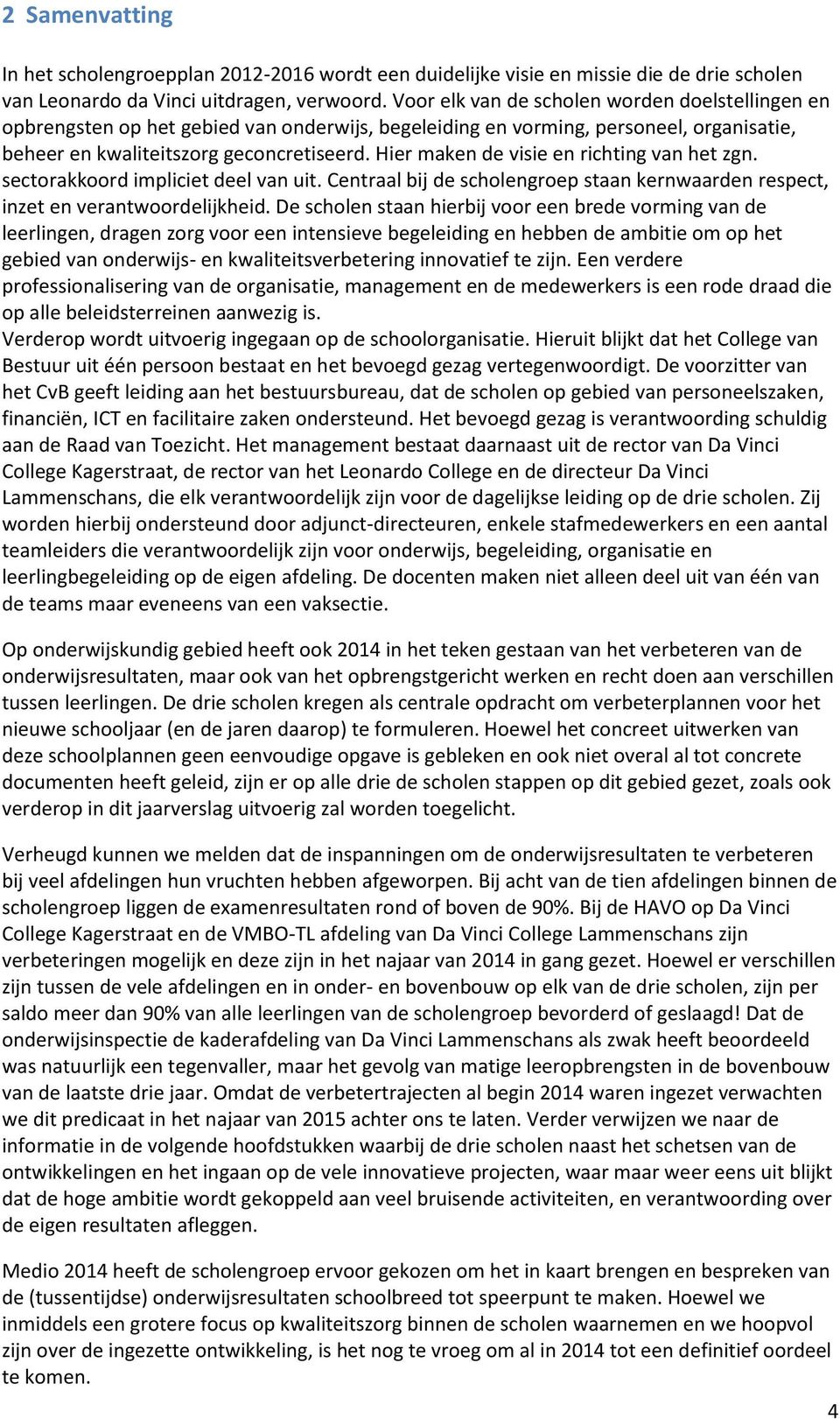 Hier maken de visie en richting van het zgn. sectorakkoord impliciet deel van uit. Centraal bij de scholengroep staan kernwaarden respect, inzet en verantwoordelijkheid.