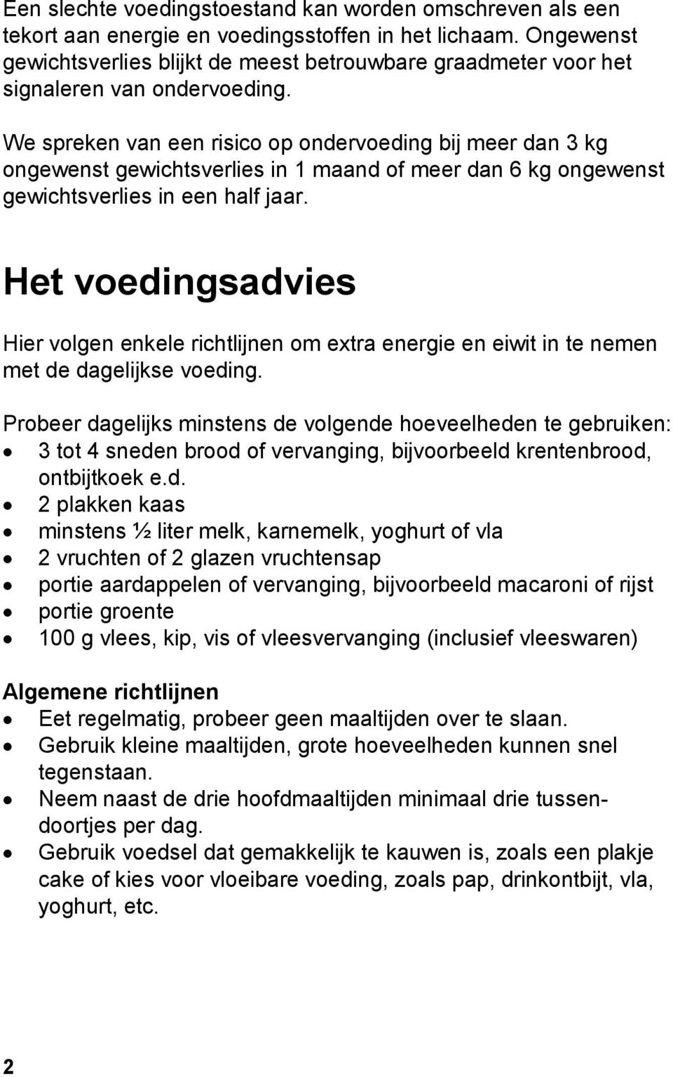 We spreken van een risico op ondervoeding bij meer dan 3 ongewenst gewichtsverlies in 1 maand of meer dan 6 ongewenst gewichtsverlies in een half jaar.