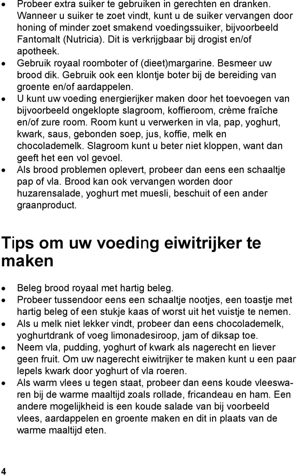 Gebruik royaal roomboter of (dieet)margarine. Besmeer uw brood dik. Gebruik ook een klontje boter bij de bereiding van groente en/of aardappelen.