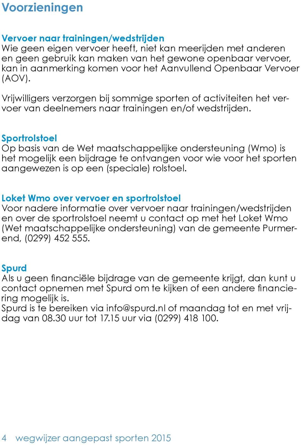 Sportrolstoel Op basis van de Wet maatschappelijke ondersteuning (Wmo) is het mogelijk een bijdrage te ontvangen voor wie voor het sporten aangewezen is op een (speciale) rolstoel.