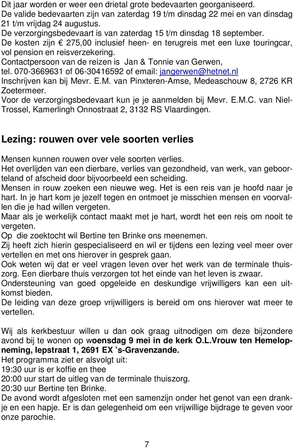 Contactpersoon van de reizen is Jan & Tonnie van Gerwen, tel. 070-3669631 of 06-30416592 of email: jangerwen@hetnet.nl Inschrijven kan bij Mevr. E.M. van Pinxteren-Amse, Medeaschouw 8, 2726 KR Zoetermeer.