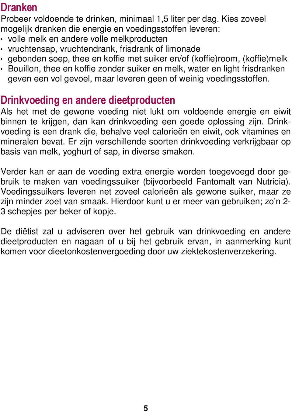 suiker en/of (koffie)room, (koffie)melk Bouillon, thee en koffie zonder suiker en melk, water en light frisdranken geven een vol gevoel, maar leveren geen of weinig voedingsstoffen.