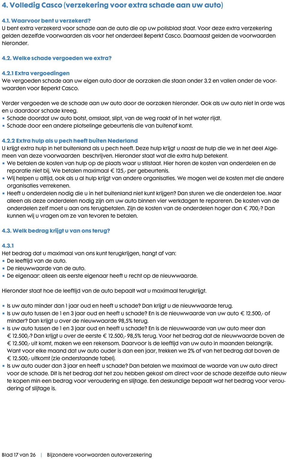 Welke schade vergoeden we extra? 4.2.1 Extra vergoedingen We vergoeden schade aan uw eigen auto door de oorzaken die staan onder 3.2 en vallen onder de voorwaarden voor Beperkt Casco.