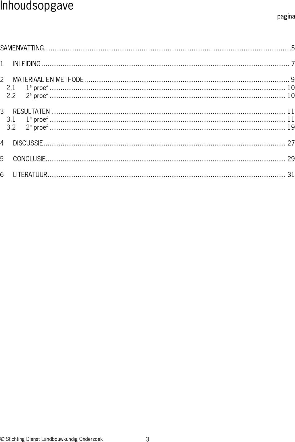 .. 10 3 RESULTATEN... 11 3.1 1 e proef... 11 3.2 2 e proef.