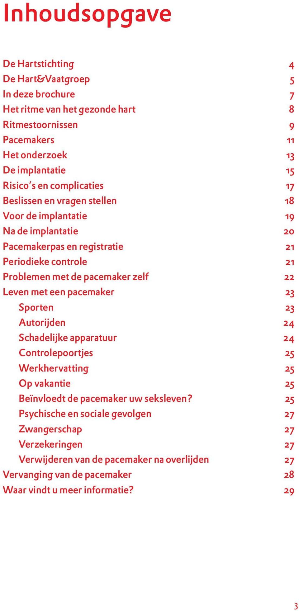 pacemaker zelf 22 Leven met een pacemaker 23 Sporten 23 Autorijden 24 Schadelijke apparatuur 24 Controlepoortjes 25 Werkhervatting 25 Op vakantie 25 Beïnvloedt de pacemaker uw