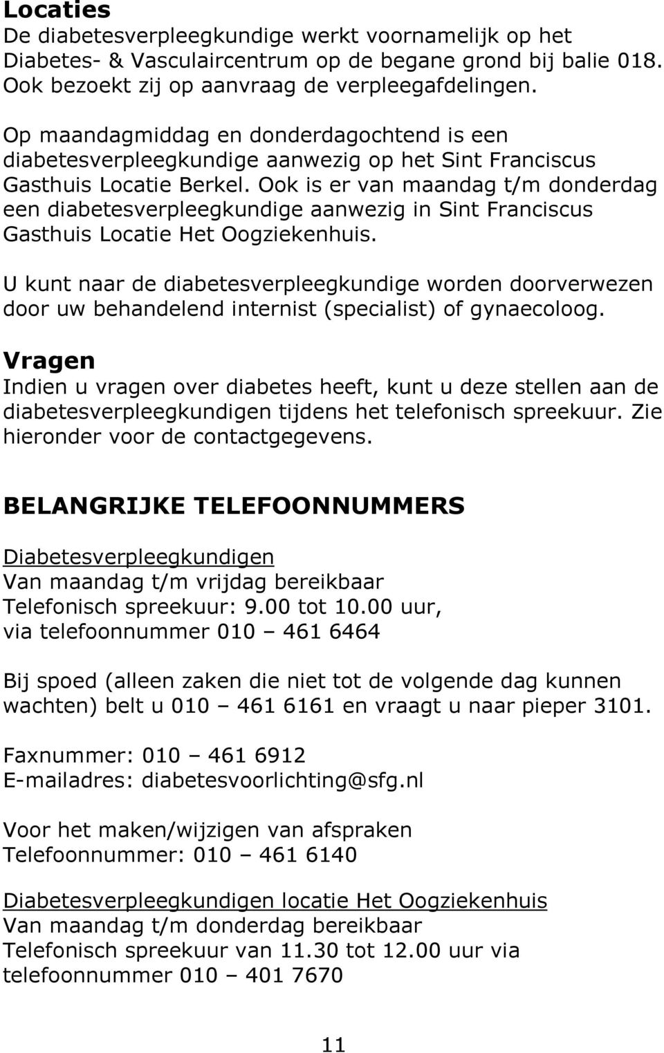 Ook is er van maandag t/m donderdag een diabetesverpleegkundige aanwezig in Sint Franciscus Gasthuis Locatie Het Oogziekenhuis.