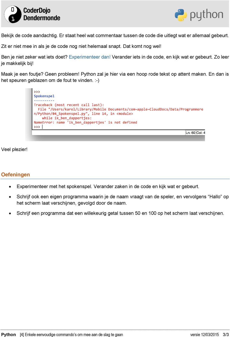 Python zal je hier via een hoop rode tekst op attent maken. En dan is het speuren geblazen om de fout te vinden. :-) Veel plezier! Oefeningen Experimenteer met het spokenspel.