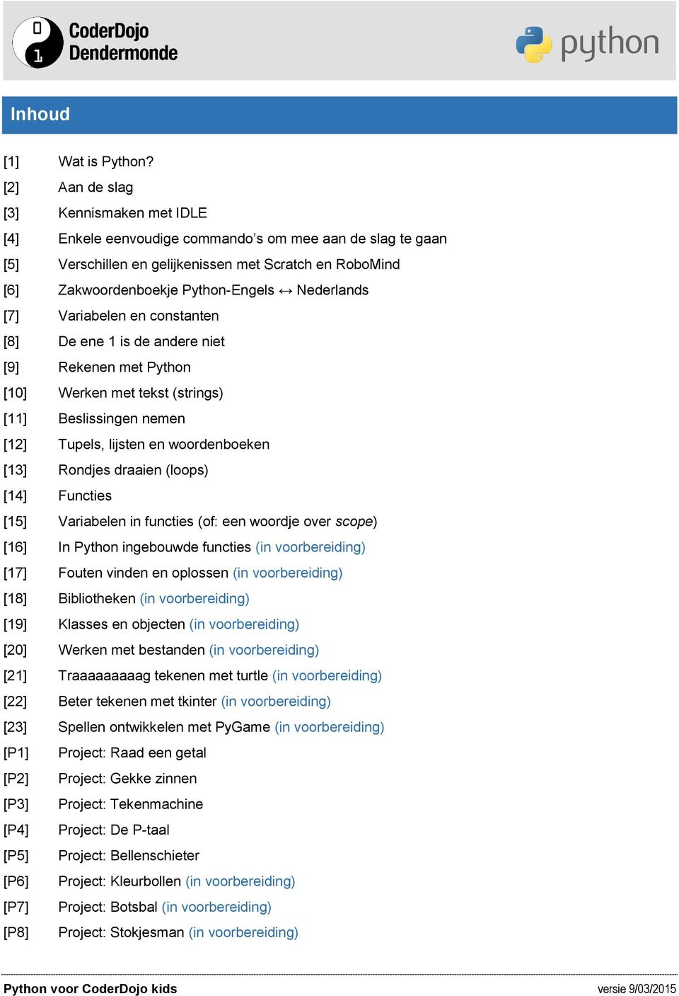 Nederlands [7] Variabelen en constanten [8] De ene 1 is de andere niet [9] Rekenen met Python [10] Werken met tekst (strings) [11] Beslissingen nemen [12] Tupels, lijsten en woordenboeken [13]