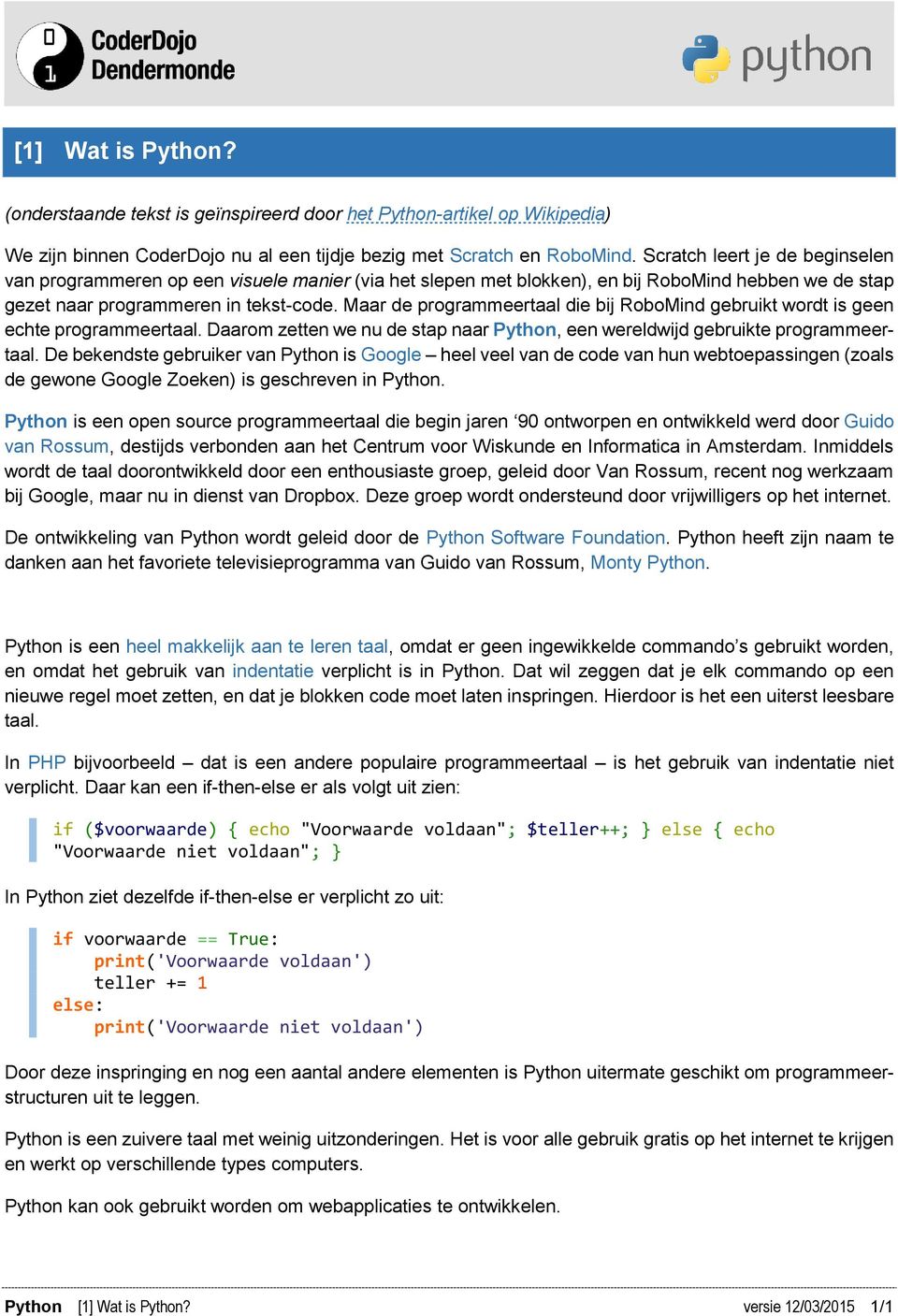 Maar de programmeertaal die bij RoboMind gebruikt wordt is geen echte programmeertaal. Daarom zetten we nu de stap naar Python, een wereldwijd gebruikte programmeertaal.