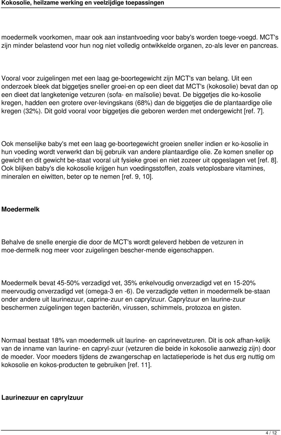 Uit een onderzoek bleek dat biggetjes sneller groei en op een dieet dat MCT's (kokosolie) bevat dan op een dieet dat langketenige vetzuren (sofa- en maïsolie) bevat.