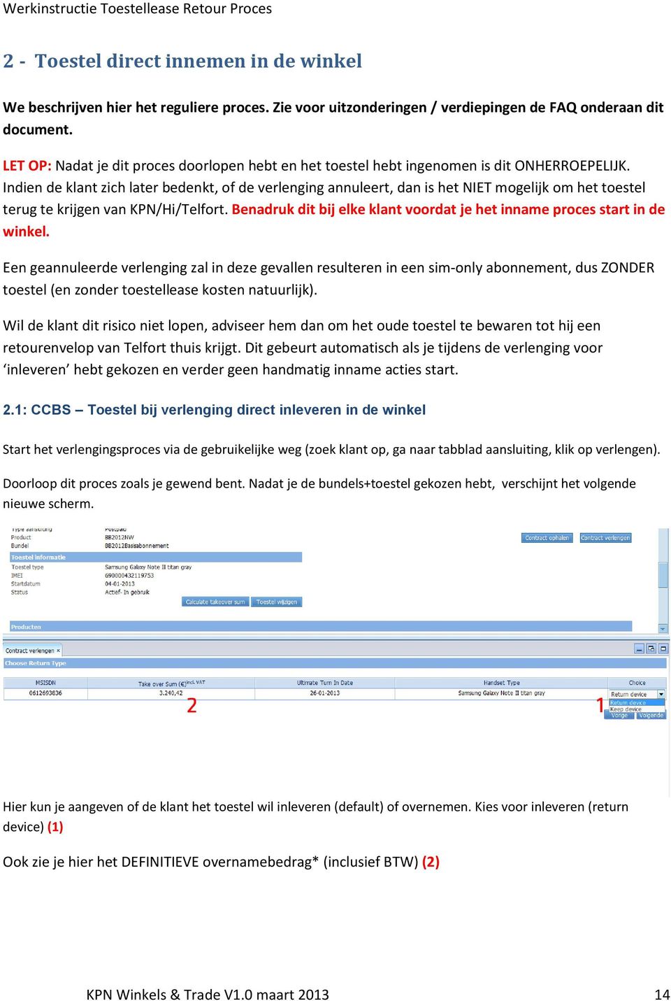 Indien de klant zich later bedenkt, of de verlenging annuleert, dan is het NIET mogelijk om het toestel terug te krijgen van KPN/Hi/Telfort.