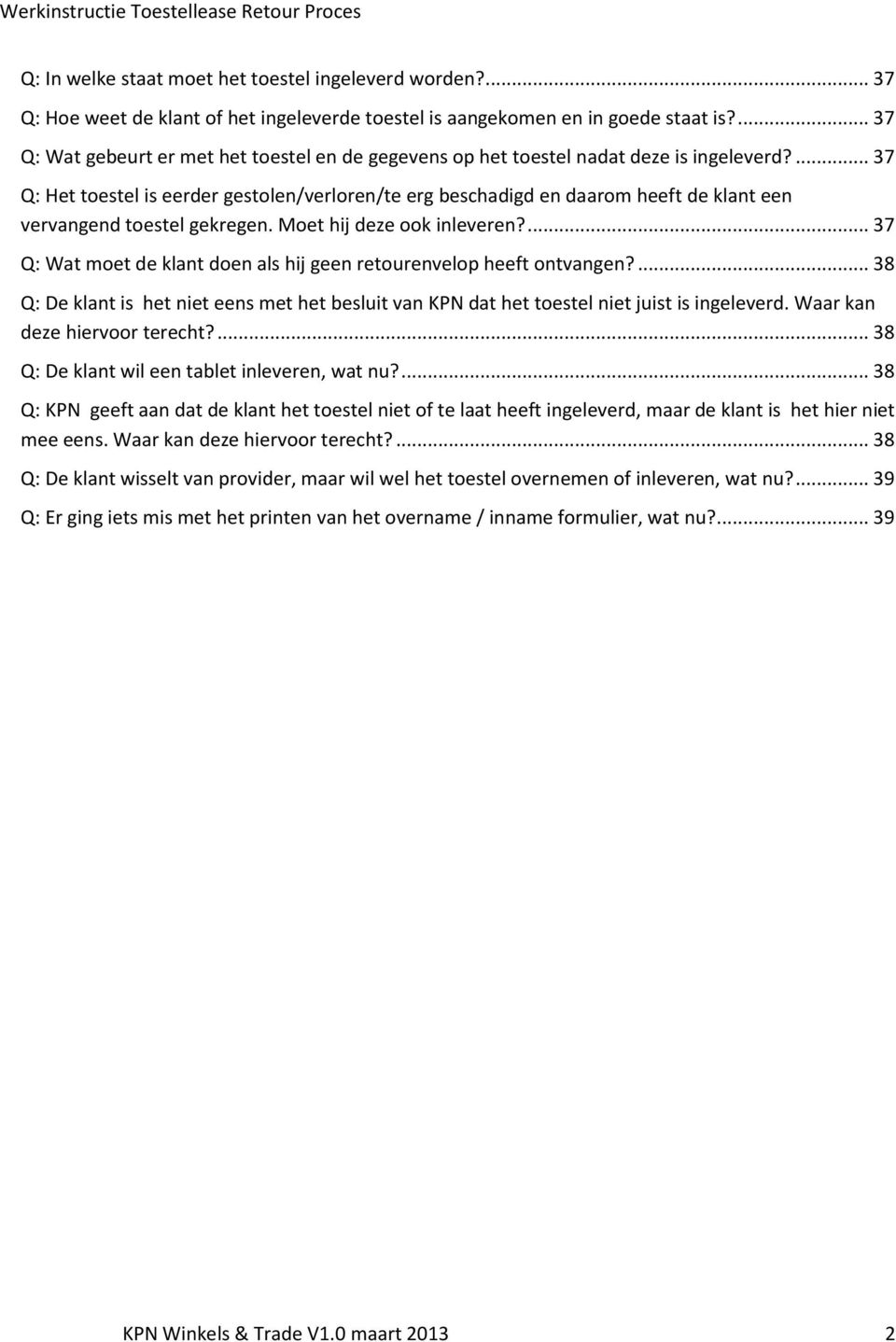 ... 37 Q: Het toestel is eerder gestolen/verloren/te erg beschadigd en daarom heeft de klant een vervangend toestel gekregen. Moet hij deze ook inleveren?