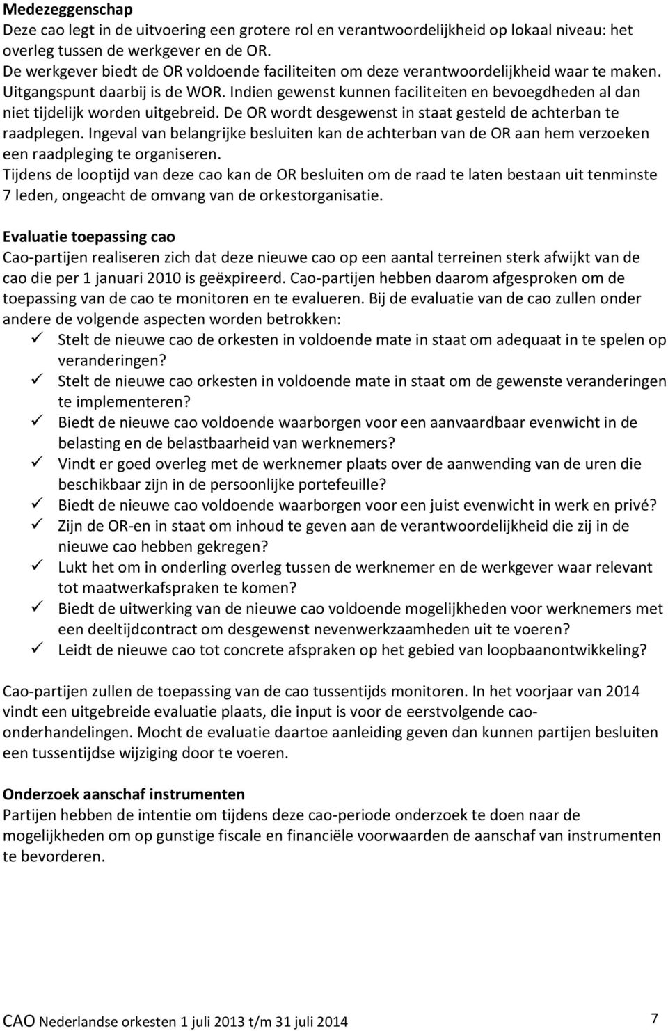 Indien gewenst kunnen faciliteiten en bevoegdheden al dan niet tijdelijk worden uitgebreid. De OR wordt desgewenst in staat gesteld de achterban te raadplegen.