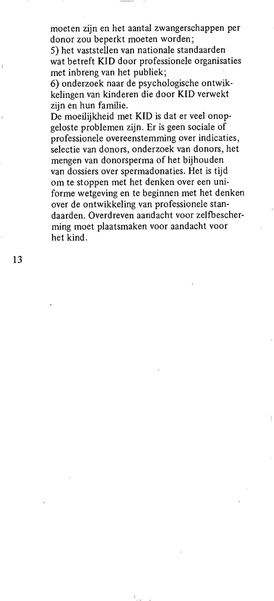 Er is geen sociale of professionele overeenstemming over indicaties, selectie van donors, onderzoek van donors, het mengen van donorsperma of het bijhouden van dossiers over spermadonaties.