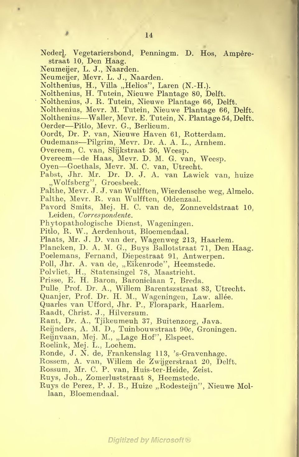 , Berlicum. Oordt, Dr. P. van, Nieuwe Haven 61, Rotterdam. Oudemans Pilgrim, Mevr. Dr. A. A. L., Arnhem. Overeem, C. van, Slijkstraat 36, Weesp. Overeem de Haas, Mevr. D. M. G. van, Weesp.