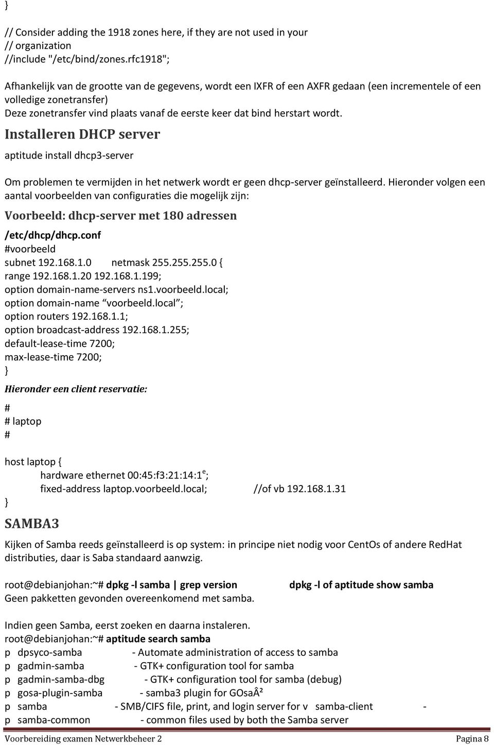 herstart wordt. Installeren DHCP server aptitude install dhcp3-server Om problemen te vermijden in het netwerk wordt er geen dhcp-server geïnstalleerd.