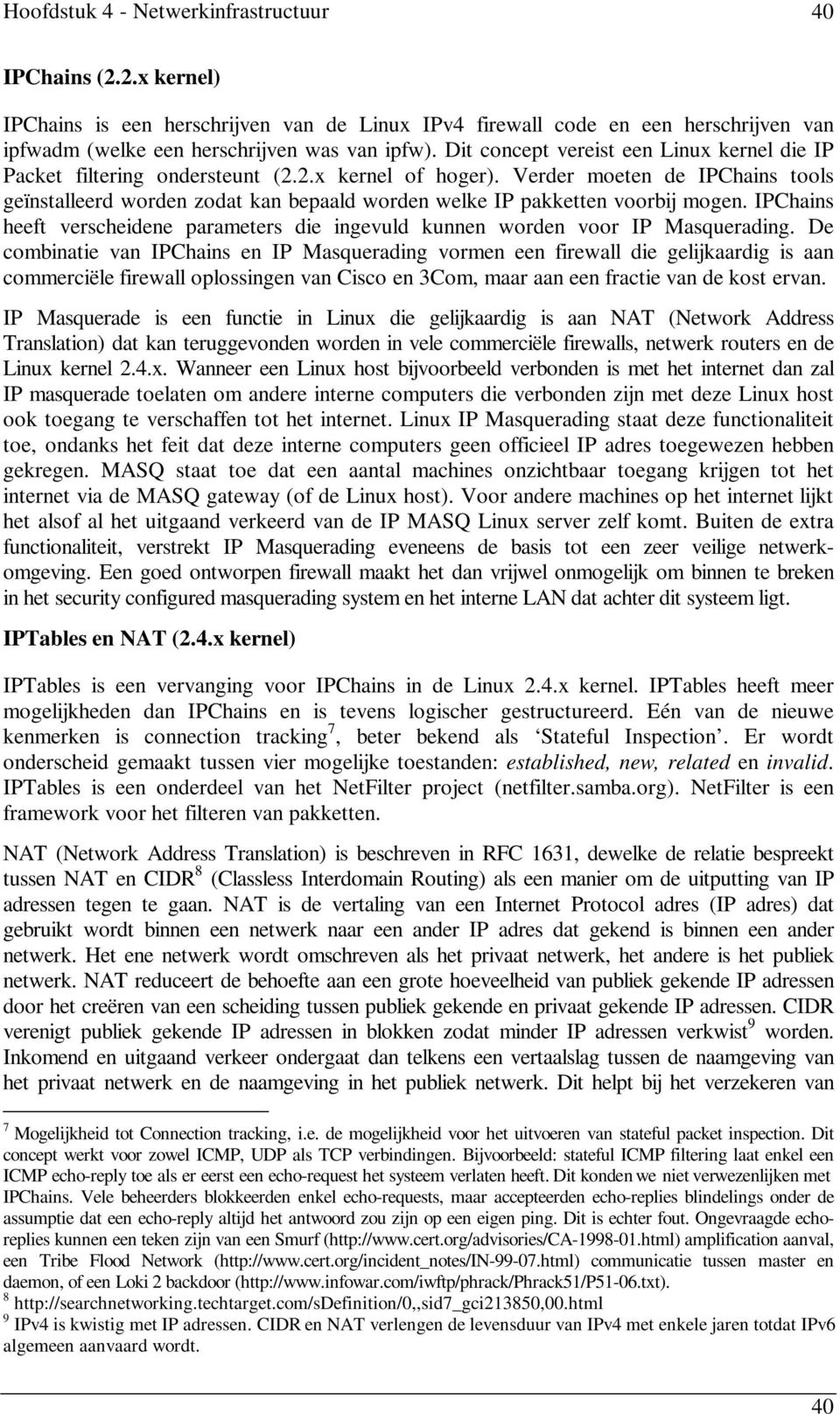 Verder moeten de IPChains tools geïnstalleerd worden zodat kan bepaald worden welke IP pakketten voorbij mogen. IPChains heeft verscheidene parameters die ingevuld kunnen worden voor IP Masquerading.