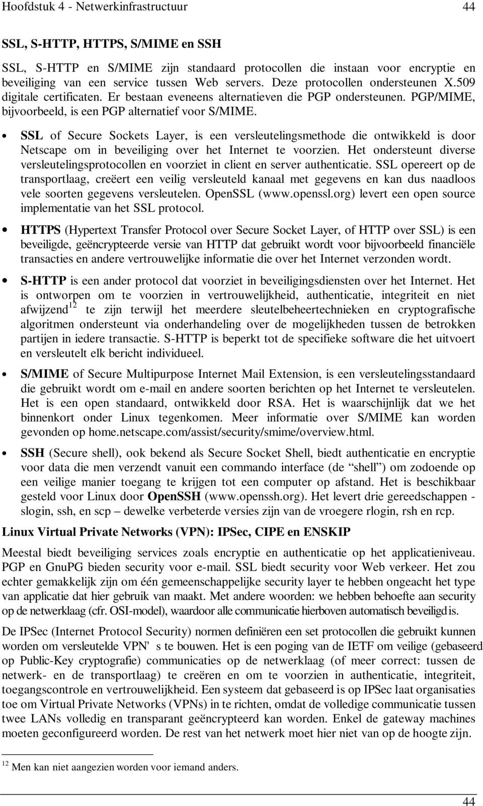 SSL of Secure Sockets Layer, is een versleutelingsmethode die ontwikkeld is door Netscape om in beveiliging over het Internet te voorzien.