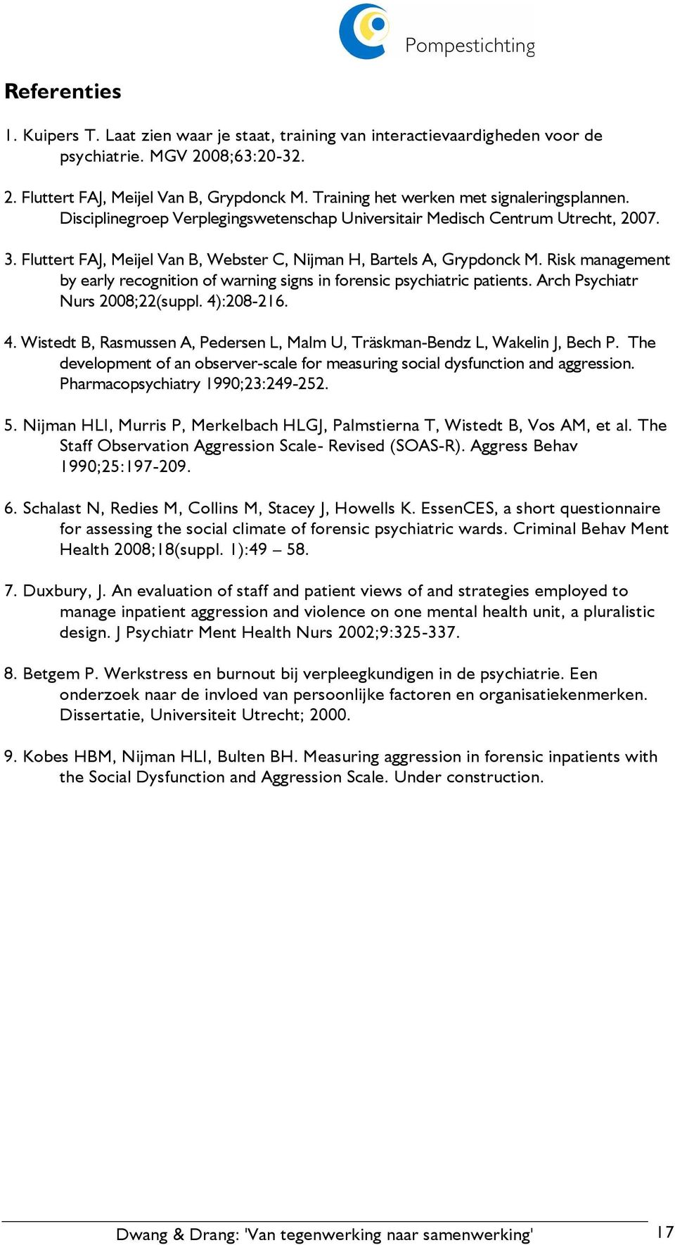 Fluttert FAJ, Meijel Van B, Webster C, Nijman H, Bartels A, Grypdonck M. Risk management by early recognition of warning signs in forensic psychiatric patients. Arch Psychiatr Nurs 2008;22(suppl.