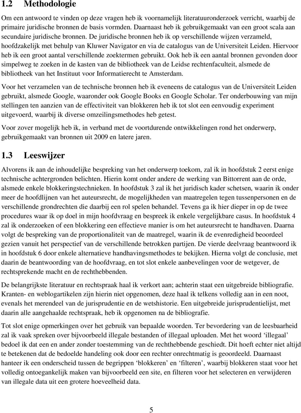 De juridische bronnen heb ik op verschillende wijzen verzameld, hoofdzakelijk met behulp van Kluwer Navigator en via de catalogus van de Universiteit Leiden.