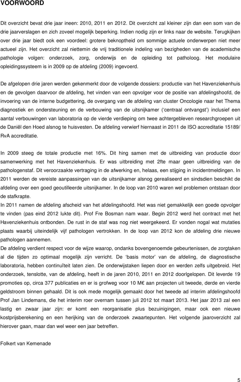 Het overzicht zal niettemin de vrij traditionele indeling van bezigheden van de academische pathologie volgen: onderzoek, zorg, onderwijs en de opleiding tot patholoog.