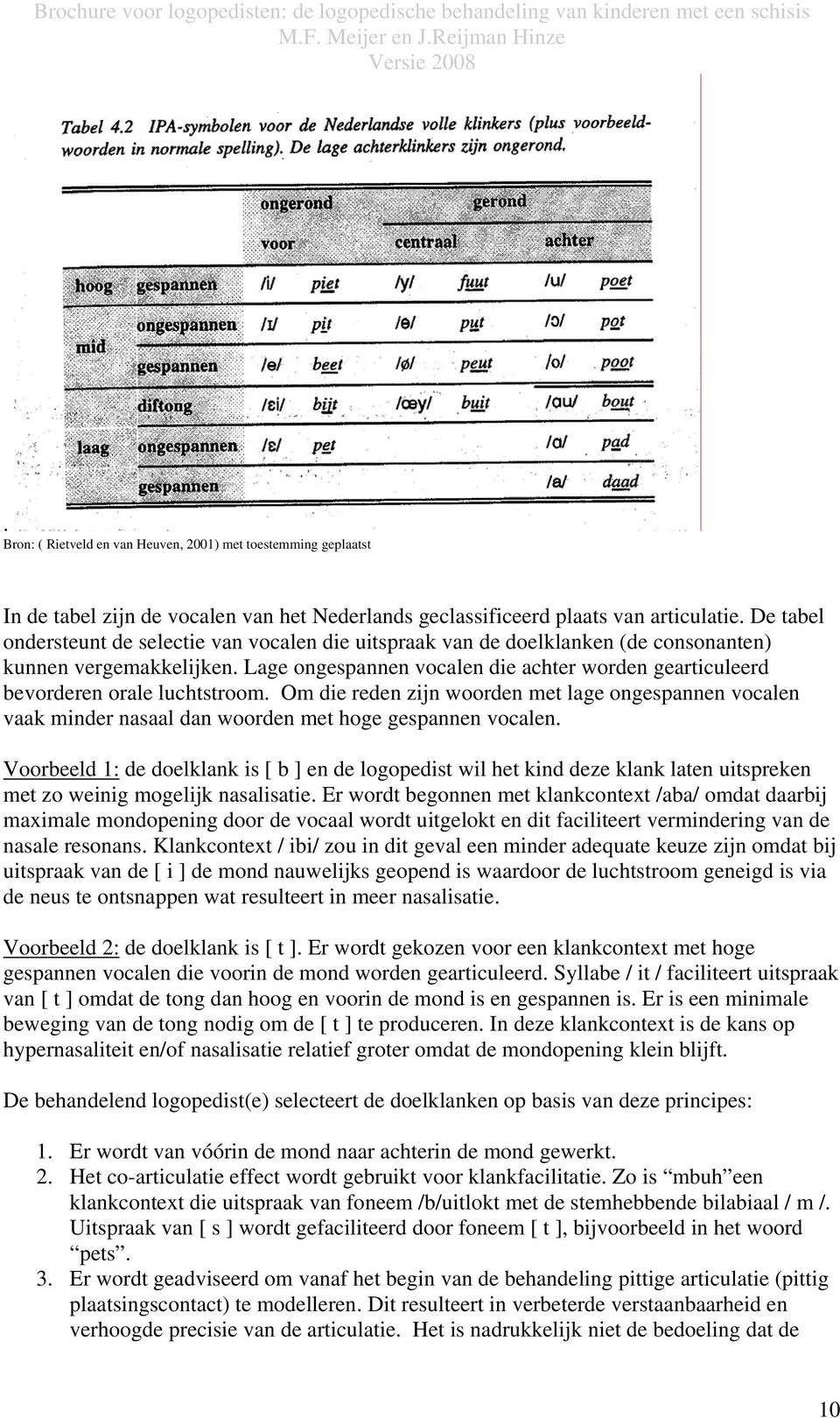 Lage ongespannen vocalen die achter worden gearticuleerd bevorderen orale luchtstroom. Om die reden zijn woorden met lage ongespannen vocalen vaak minder nasaal dan woorden met hoge gespannen vocalen.