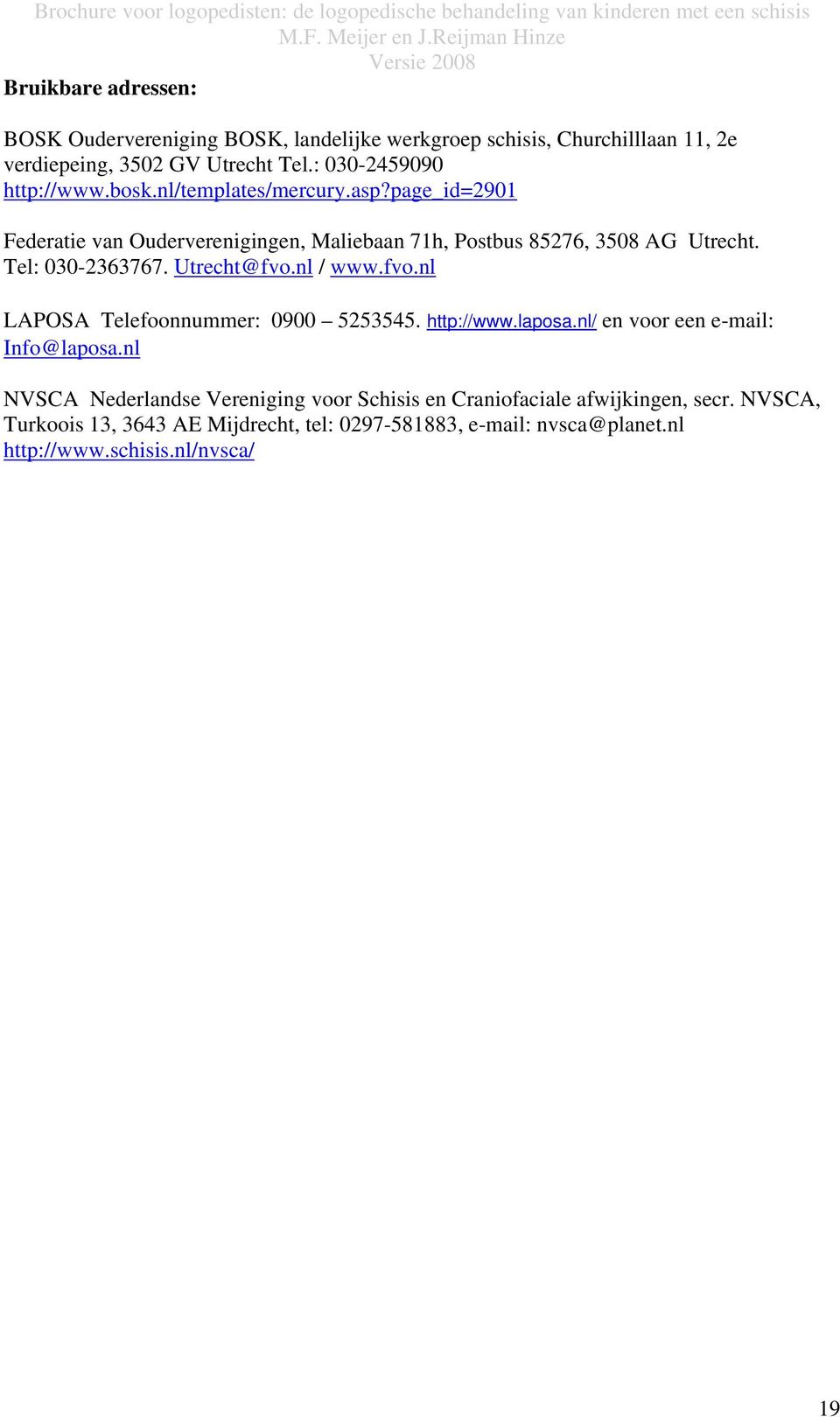 Tel: 030-2363767. Utrecht@fvo.nl / www.fvo.nl LAPOSA Telefoonnummer: 0900 5253545. http://www.laposa.nl/ en voor een e-mail: Info@laposa.