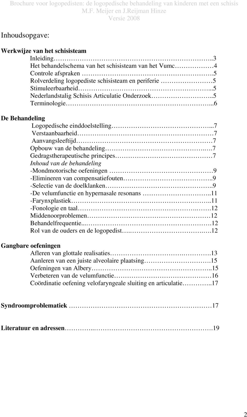 ..7 Verstaanbaarheid 7 Aanvangsleeftijd 7 Opbouw van de behandeling..7 Gedragstherapeutische principes 7 Inhoud van de behandeling -Mondmotorische oefeningen 9 -Elimineren van compensatiefouten.