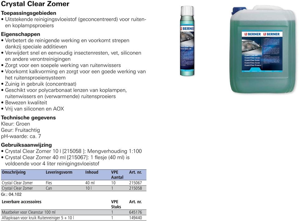 ruitensproeiersysteem Zuinig in gebruik (concentraat) Geschikt voor polycarbonaat lenzen van koplampen, ruitenwissers en (verwarmende) ruitensproeiers Bewezen kwaliteit Vrij van siliconen en AOX