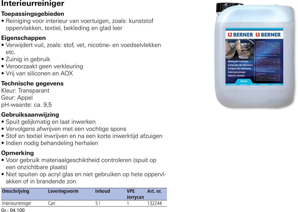 9,5 Gebruiksaanwijzing Spuit gelijkmatig en laat inwerken Vervolgens afwrijven met een vochtige spons Stof en textiel inwrijven en na een korte inwerktijd afzuigen Indien nodig behandeling herhalen