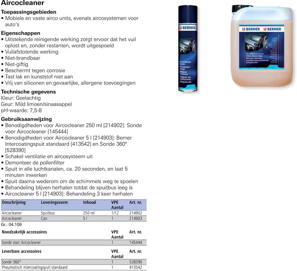 limoen/sinaasappel ph-waarde: 7,5-8 Gebruiksaanwijzing Benodigdheden voor Aircocleaner 250 ml [214902]: Sonde voor Aircocleaner [145444] Benodigdheden voor Aircocleaner 5 l [214903]: Berner