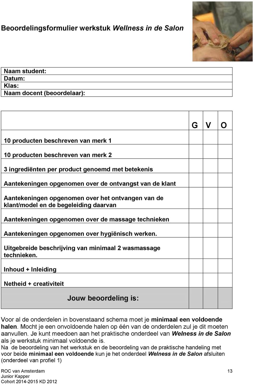 opgenomen over de massage technieken Aantekeningen opgenomen over hygiënisch werken. Uitgebreide beschrijving van minimaal 2 wasmassage technieken.