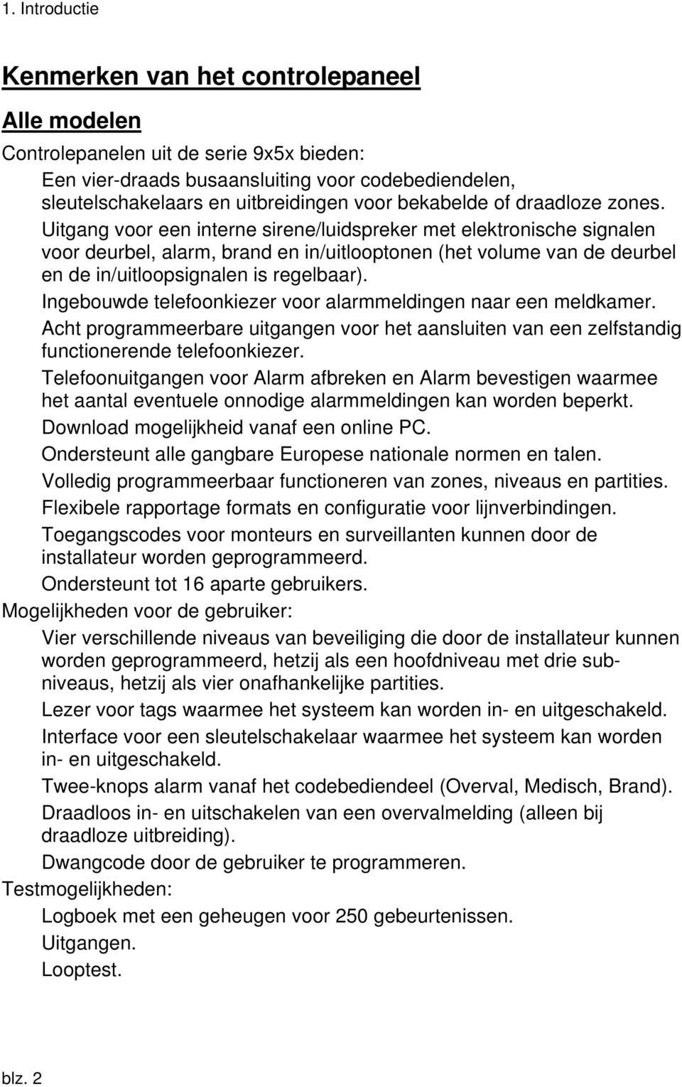 Uitgang voor een interne sirene/luidspreker met elektronische signalen voor deurbel, alarm, brand en in/uitlooptonen (het volume van de deurbel en de in/uitloopsignalen is regelbaar).