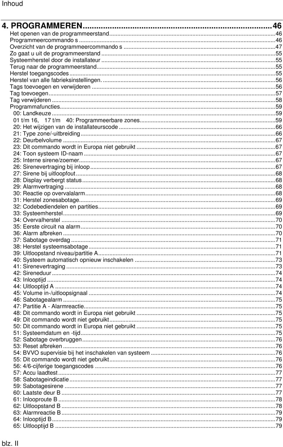 ..57 Tag verwijderen...58 Programmafuncties...59 00: Landkeuze...59 01 t/m 16, 17 t/m 40: Programmeerbare zones...59 20: Het wijzigen van de installateurscode...66 21: Type zone/-uitbreiding.