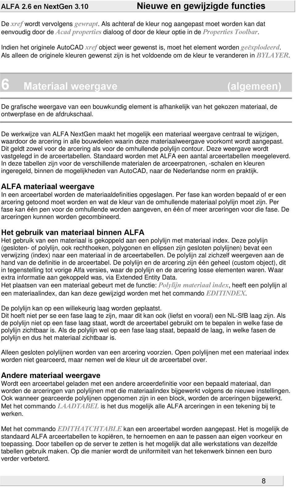 6 Materiaal weergave (algemeen) De grafische weergave van een bouwkundig element is afhankelijk van het gekozen materiaal, de ontwerpfase en de afdrukschaal.