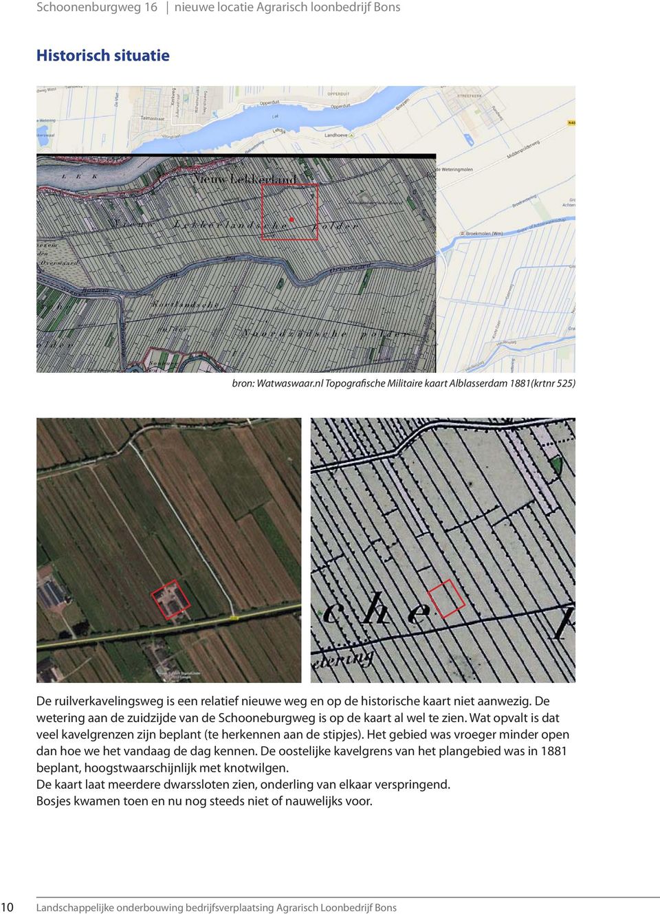 De wetering aan de zuidzijde van de Schooneburgweg is op de kaart al wel te zien. Wat opvalt is dat veel kavelgrenzen zijn beplant (te herkennen aan de stipjes).