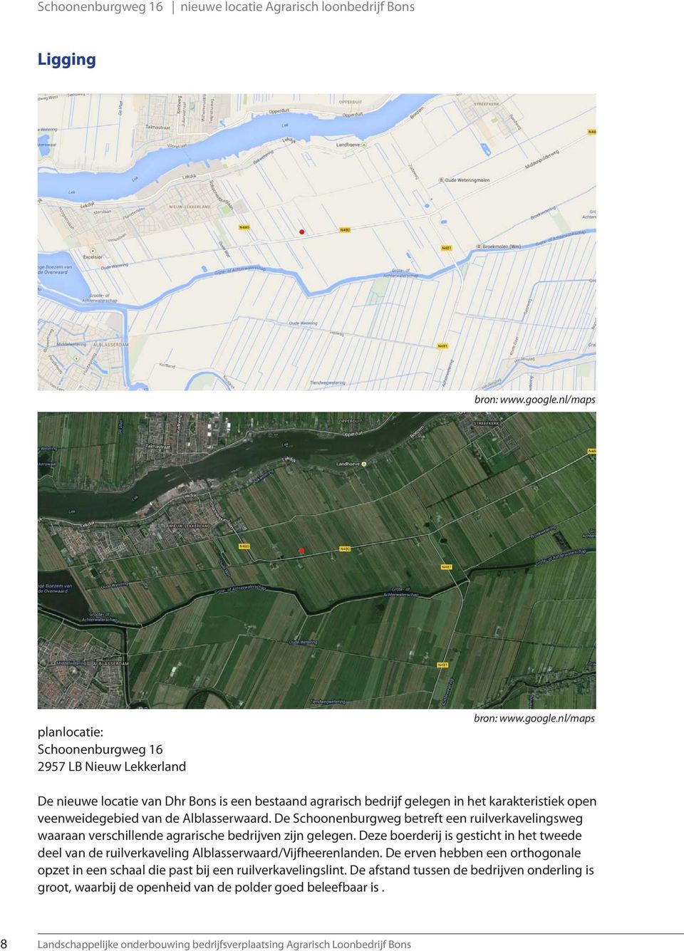 nl/maps De nieuwe locatie van Dhr Bons is een bestaand agrarisch bedrijf gelegen in het karakteristiek open veenweidegebied van de Alblasserwaard.