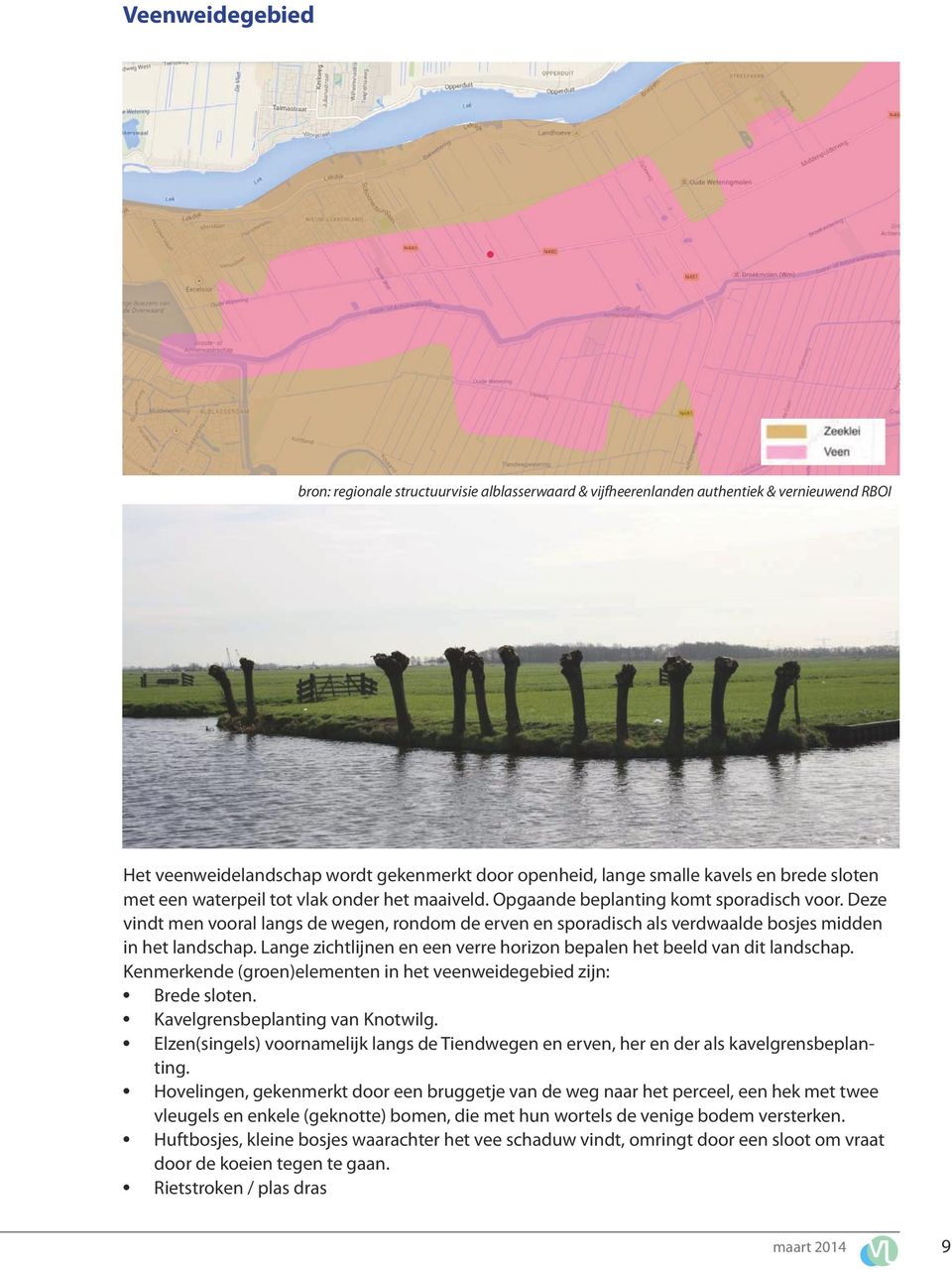 Deze vindt men vooral langs de wegen, rondom de erven en sporadisch als verdwaalde bosjes midden in het landschap. Lange zichtlijnen en een verre horizon bepalen het beeld van dit landschap.