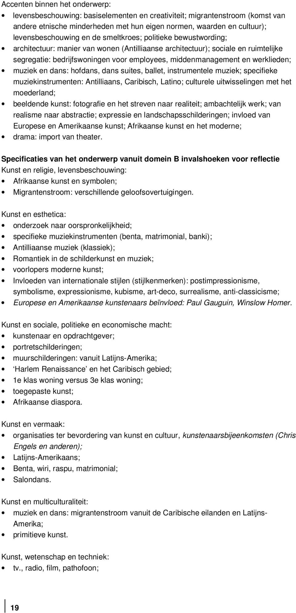 werklieden; muziek en dans: hofdans, dans suites, ballet, instrumentele muziek; specifieke muziekinstrumenten: Antilliaans, Caribisch, Latino; culturele uitwisselingen met het moederland; beeldende