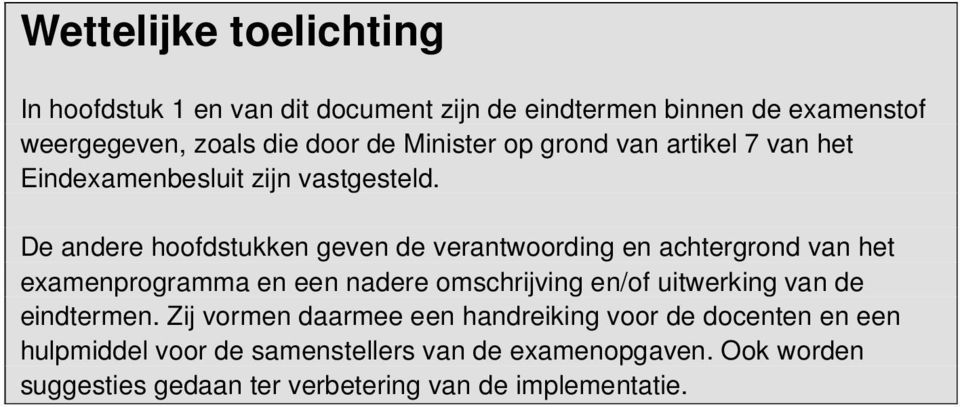 De andere hoofdstukken geven de verantwoording en achtergrond van het examenprogramma en een nadere omschrijving en/of uitwerking van