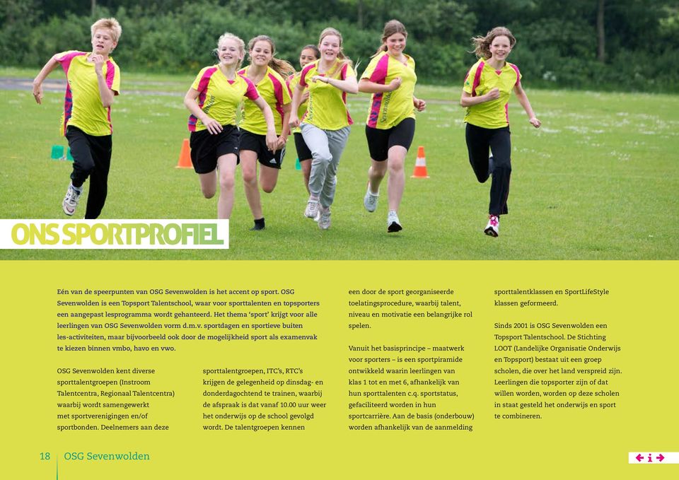 Het thema sport krijgt voor alle leerlingen van OSG Sevenwolden vorm d.m.v. sportdagen en sportieve buiten les-activiteiten, maar bijvoorbeeld ook door de mogelijkheid sport als examenvak te kiezen binnen vmbo, havo en vwo.