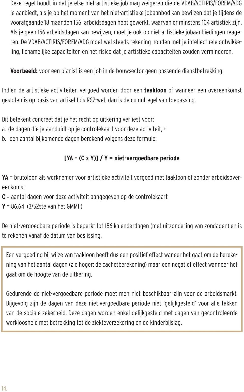 De VDAB/ACTIRIS/FOREM/ADG moet wel steeds rekening houden met je intellectuele ontwikkeling, lichamelijke capaciteiten en het risico dat je artistieke capaciteiten zouden verminderen.