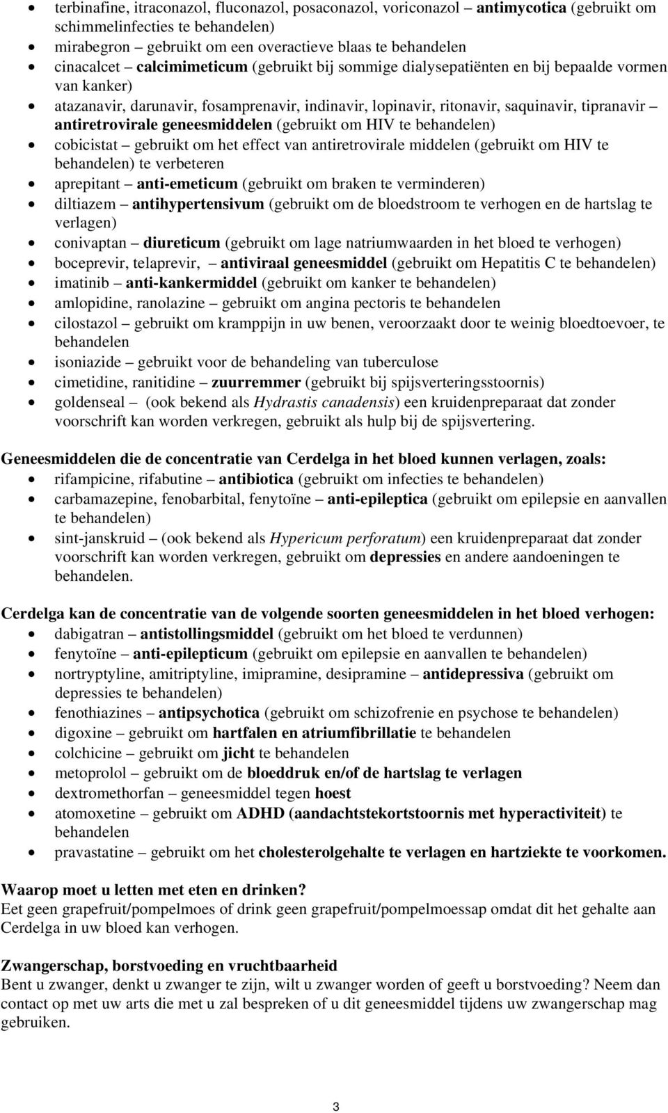 geneesmiddelen (gebruikt om HIV te behandelen) cobicistat gebruikt om het effect van antiretrovirale middelen (gebruikt om HIV te behandelen) te verbeteren aprepitant anti-emeticum (gebruikt om