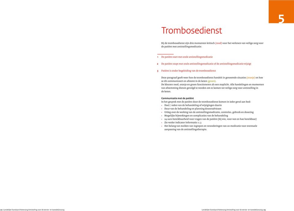 trombosedienst handelt in genoemde situaties (oranje) en hoe ze dit communiceert en afstemt in de keten (groen). De kleuren rood, oranje en groen functioneren als een stoplicht.